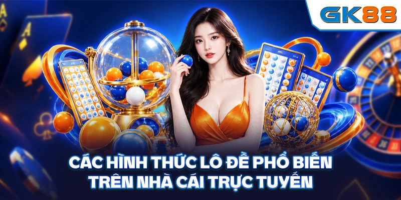 Các hình thức lô đề phổ biến trên nhà cái trực tuyến