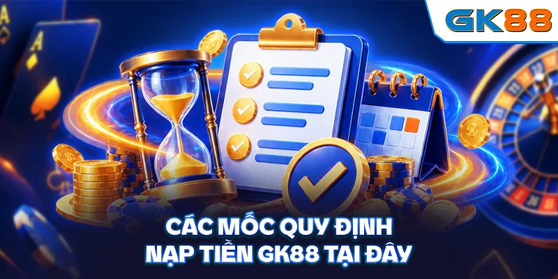 Các mốc quy định nạp tiền GK88 tại đây