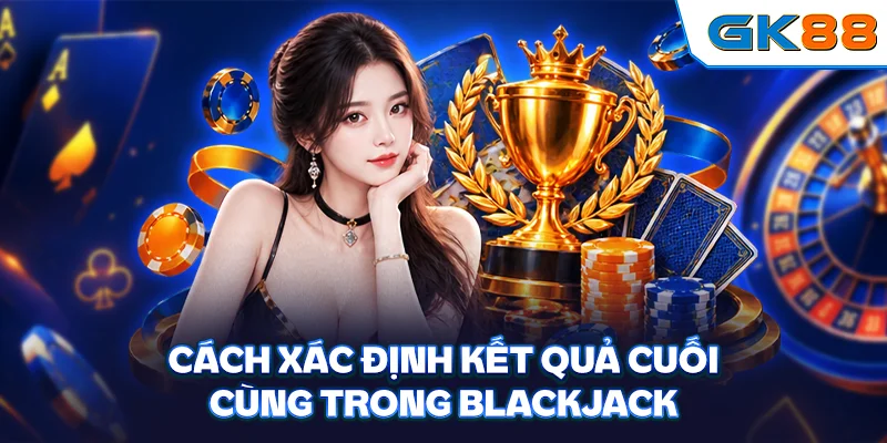 Cách xác định kết quả cuối cùng trong Blackjack