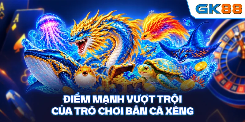 Điểm mạnh vượt trội của trò chơi bắn cá xèng