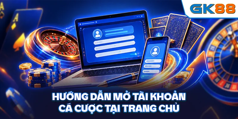 Hướng dẫn mở tài khoản cá cược tại trang chủ