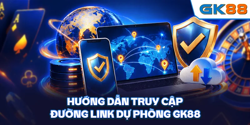 Hướng dẫn truy cập đường link dự phòng GK88