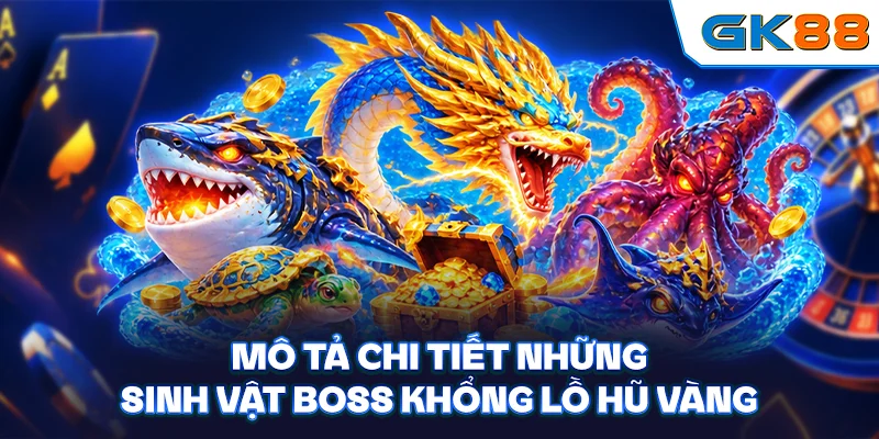 Mô tả chi tiết những sinh vật boss khổng lồ hũ vàng