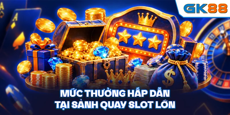 Mức thưởng hấp dẫn tại sảnh quay slot lớn