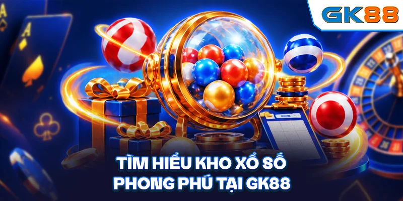 Tìm hiểu kho xổ số phong phú tại GK88