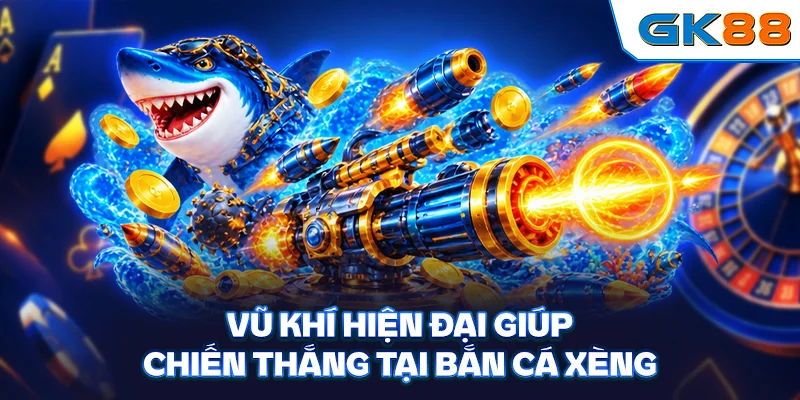 Vũ khí hiện đại giúp chiến thắng tại bắn cá xèng